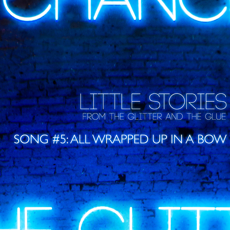 Little Stories from the Glitter and the Glue | Song #5: All Wrapped Up in a Bow